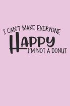 I Can't Make Everyone Happy I'm Not a Donut