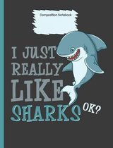 I Just Really Like Sharks Ok? Composition Notebook