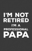 I'm Not Retired I'm A Professional Papa