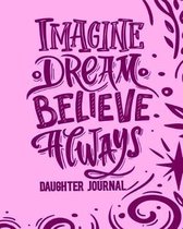 Imagine, Dream, Believe Always - Daughter Journal