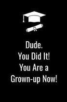 Dude. You Did It! You Are a Grown-up Now!