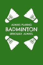 Always Playing Badminton. Seriously. Always