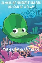 Always Be Yourself Unless You Can Be A Clams Then Always Be A Clams