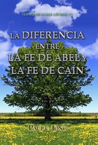 LA DIFERENCIA ENTRE LA FE DE ABEL Y LA FE DE CAÍN - SERMONES SOBRE GÉNESIS (V)