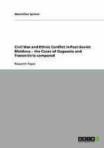 Civil War and Ethnic Conflict in Post-Soviet Moldova - The Cases of Gagauzia and Transnistria Compared