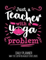 Just A Teacher With A Yoga Problem Daily Planner May 1st, 2019 to August 31st, 2020