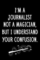 I'm A Journalist Not A Magician But I Understand Your Confusion