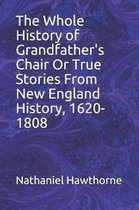 The Whole History of Grandfather's Chair Or True Stories From New England History, 1620-1808