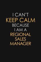 I Can't Keep Calm Because I Am A Regional Sales Manager