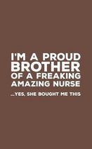 I'm A Proud Brother Of A Freakin Amazing Nurse