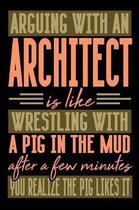 Arguing with an ARCHITECT is like wrestling with a pig in the mud. After a few minutes you realize the pig likes it.