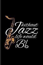 Without Jazz Life Would Bb