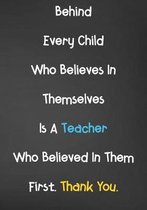 Behind Every Child Who Believes In Themselves Is A Teacher Who Believed In Them First. Thank You.