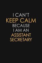 I Can't Keep Calm Because I Am An Assistant Secretary