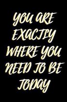 You Are Exactly Where You Need To Be Today