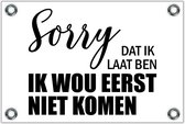 Tuinposter – Tekst: 'Sorry dat ik laat ben, ik wou eerst niet komen'– 120x80cm Foto op Tuinposter (wanddecoratie voor buiten en binnen)