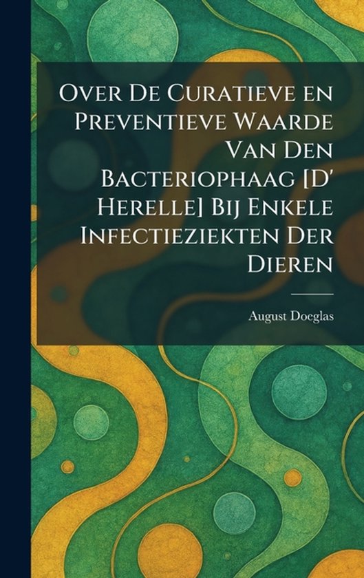 Over De Curatieve en Preventieve Waarde Van Den Bacteriophaa ... - cover
