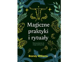 Magiczne praktyki i rytuały. Wprowadzenie do magii praktycznej