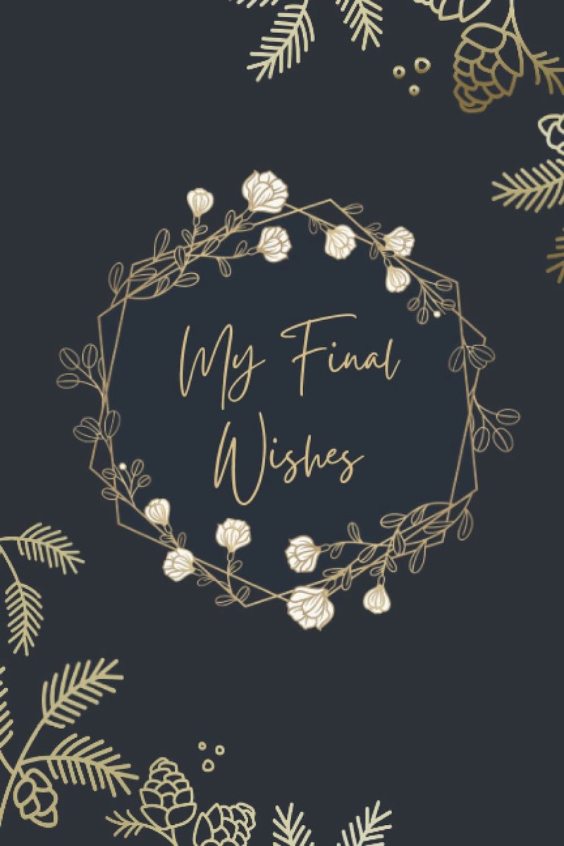Final Wishes Planner: End Of Life Letter To Family, What My Family Should Know When I Die Organizer, Book Of Of Last Wishes