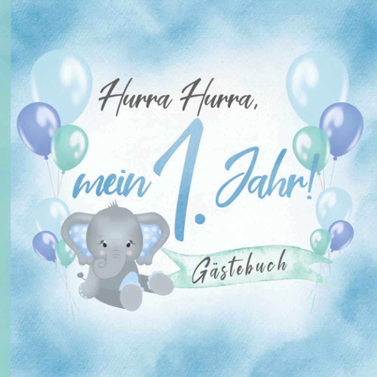 Hurra, mein 1. Jahr! Gästebuch: Erinnerungsbuch & Deko zum Geburtstag für Jungen in Blau & Mint I Elefant mit Ballons I Glückwünsche, Zeichnungen & Fotos I Mitbringsel Kleinkind B-Day