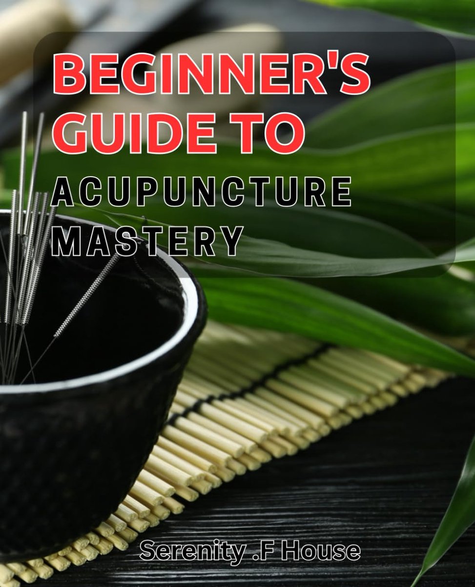 Guide to Acupuncture Mastery: Learning how to diagnose and treat various ailments