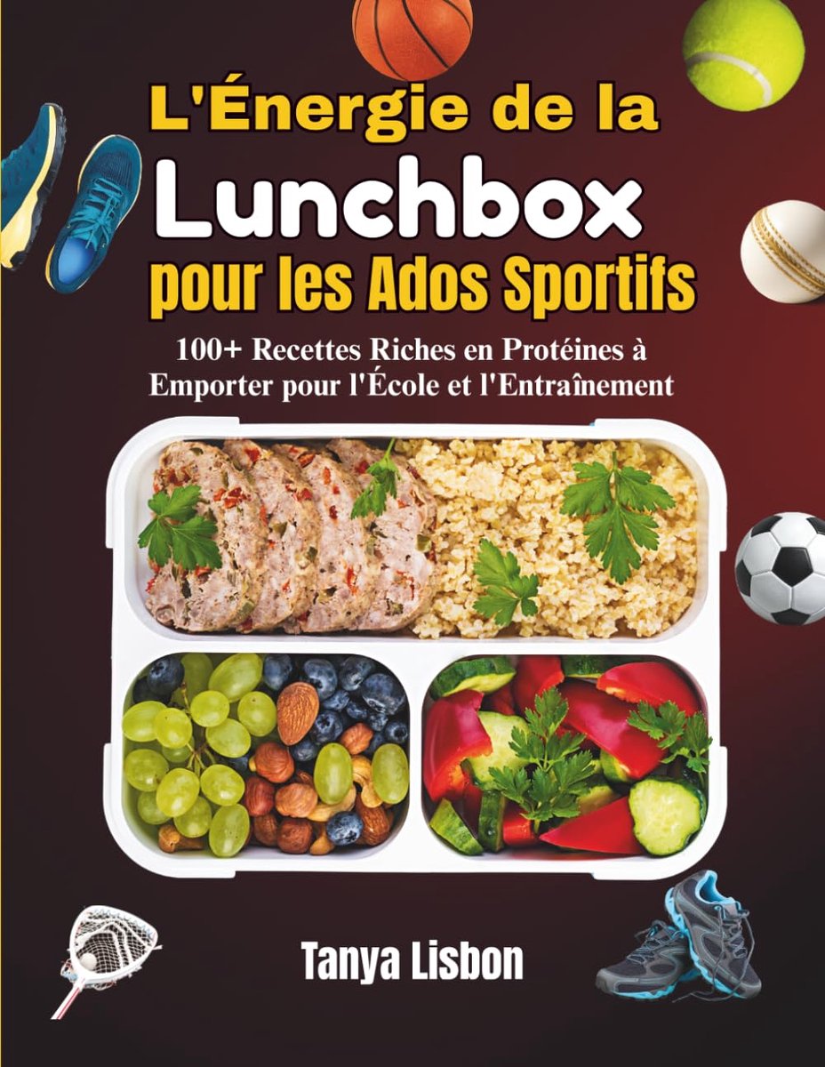 L'Énergie de la Lunchbox pour les Ados Sportifs: 100+ Recettes Riches en Protéines à Emporter pour l'École et - ShopVlot