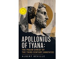 Apollonius of Tyana: The Pagan Christ of the Third Century (Annotated)
