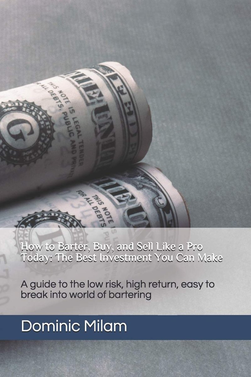 to Barter, Buy, and Sell Like a Pro Today: The Best Investment You Can Make: A guide to the low risk, high return, easy to break into world of bartering