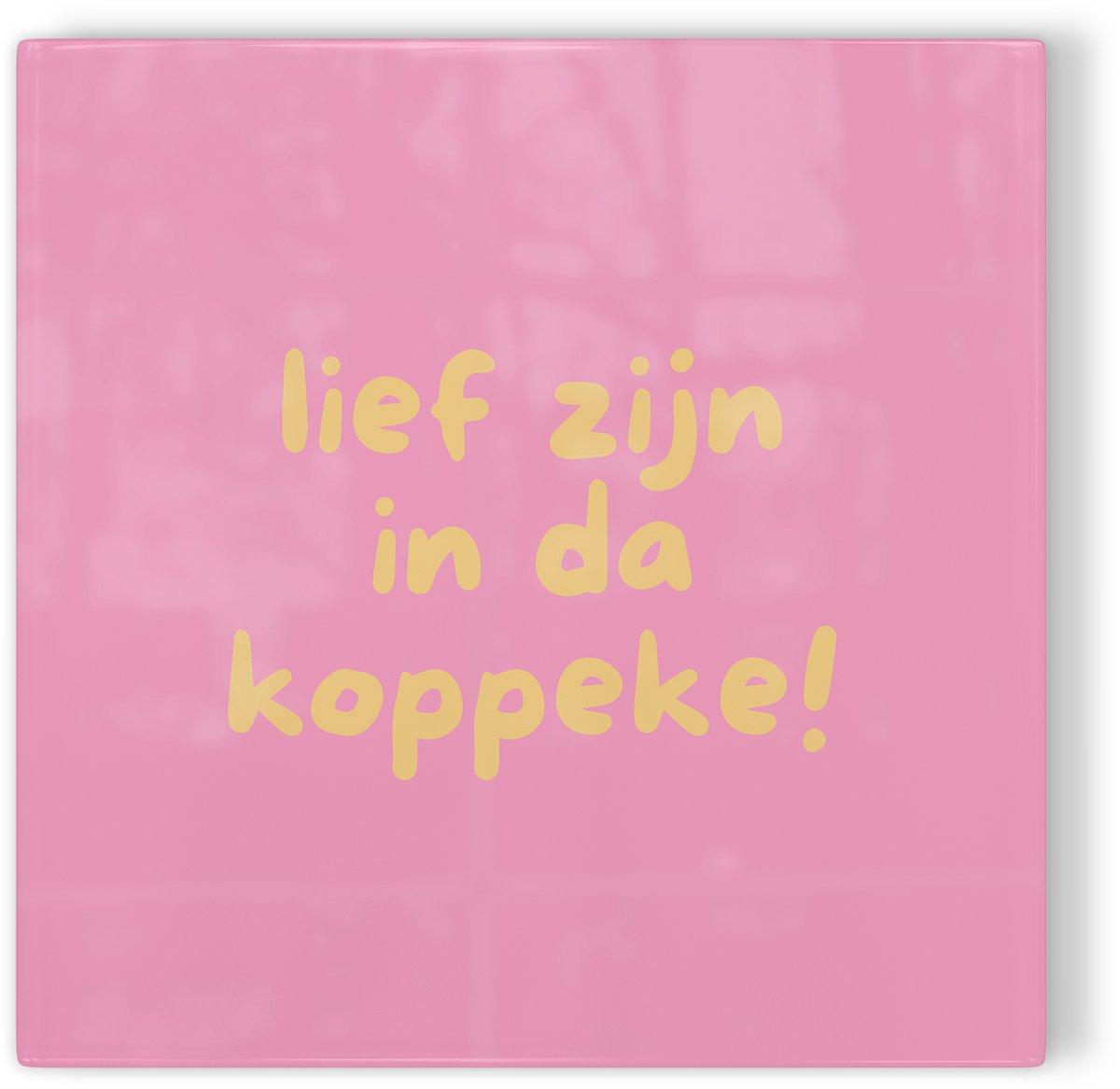 Tegeltje Lief zijn in da koppeke! - roze - tegeltje humor - tegeltje met tekst