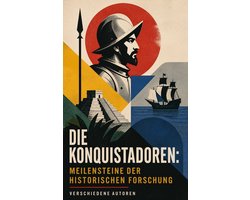 Die Konquistadoren: Meilensteine der historischen Forschung