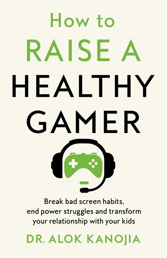 Boekomslag: 'How to RAISE A HEALTHY GAMER' met een hoofdtelefoon en gamecontroller symbool. 'Break bad screen habits, end power struggles and transform your relationship with your kids' door DR. ALOK KANOJIA.