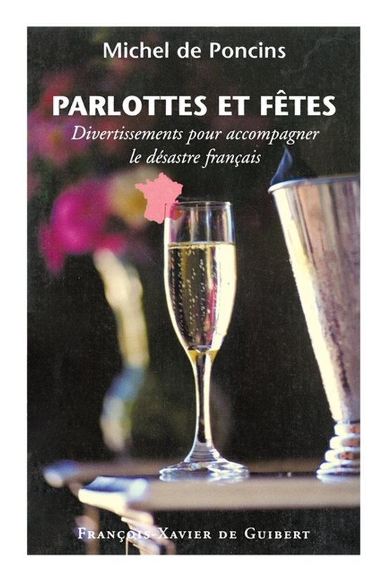 Couverture du livre "Parlottes et fêtes" de Michel de Poncins, avec un verre de champagne décoré d'un petit drapeau français. Texte : "PARLOTTES ET FÊTES Divertissements pour accompagner le désastre français"