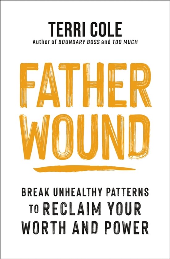 Boekomslag voor 'Father Wound' van Terri Cole, met de titel in grote gele letters, 'Break Unhealthy Patterns to Reclaim Your Worth and Power' in kleinere zwarte letters.