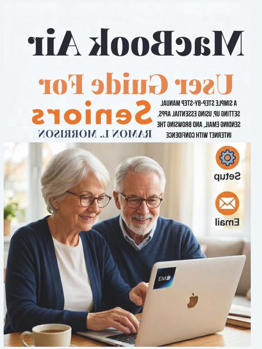 MacBook Air User Guide For Seniors: A Simple Step-by-Step Manual Setting Up, Using Essential Apps, Sending Email, and Browsing the Internet with Confidence