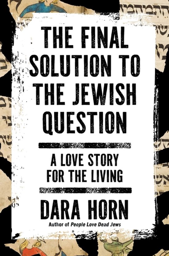 Boekomslag met de titel 'The Final Solution to the Jewish Question: A Love Story for the Living' door Dara Horn. Achtergrond met Hebreeuwse tekst en afbeeldingen.