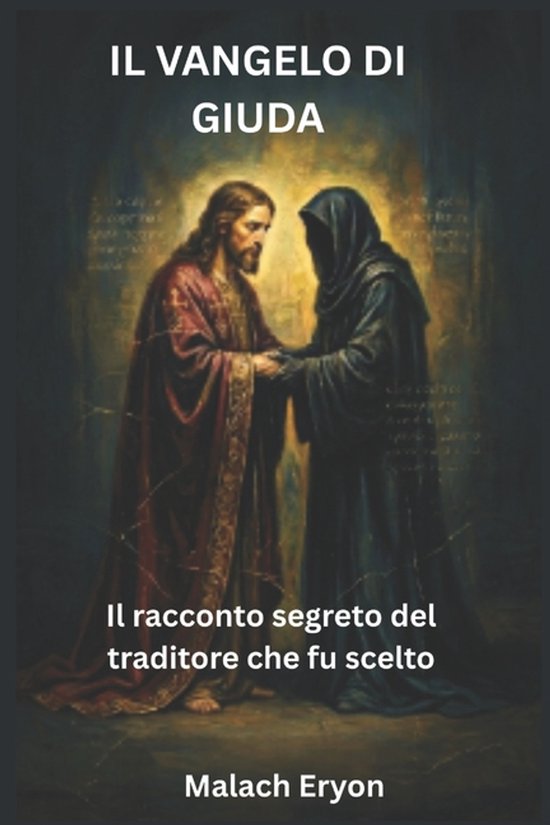 Il Vangelo di Giuda: Il racconto segreto del traditore che fu scelto
