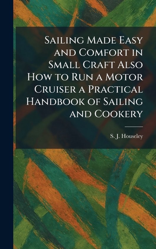 Sailing Made Easy and Comfort in Small Craft Also How to Run ... - cover