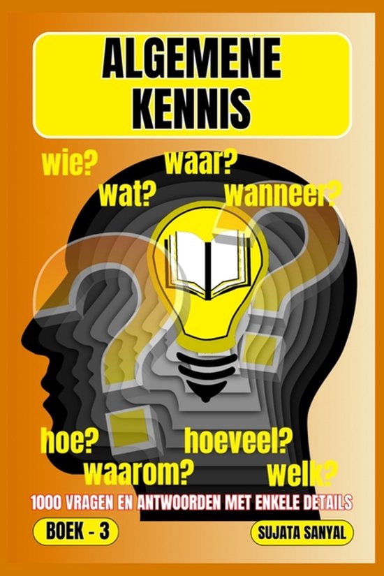 Algemene Kennis: BOEK- 3, WAAR?, WANNEER?, WAAROM?, WIE?, HOE?, WAT?, 1000 VRAGEN EN ANTWOORDEN MET ENKELE DETAILS: dit boek biedt een systematische b