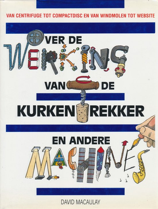 Omslag van Over de werking van de kurkentrekker en andere machines door David Macaulay, Neil Ardley