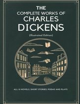 The Complete Works of Charles Dickens (Illustrated Edition): All 15 novels, short stories, poems and plays