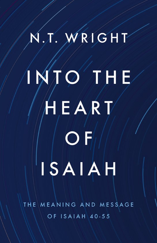 Boekomslag "Into the Heart of Isaiah" van N.T. Wright, met witte tekst op een donkere blauwe achtergrond met lichte strepen.
