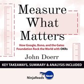 Measure What Matters: How Google, Bono, and the Gates Foundation Rock the World with OKRs by John Doerr: Key Takeaways, Summary & Analysis Included