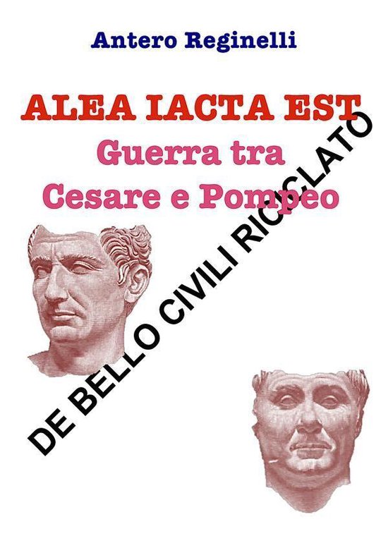Alea iacta est. Guerra tra Cesare e Pompeo. De bello civili  ... - cover