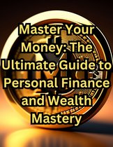 Master Your Money: The Ultimate Guide to Personal Finance and Wealth Mastery