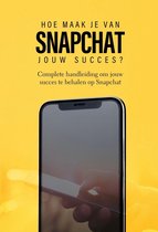 Snapchat: Hoe maak je van Snapchat jouw succes?