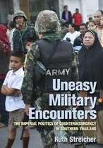 Uneasy Military Encounters The Imperial Politics of Counterinsurgency in Southern Thailand