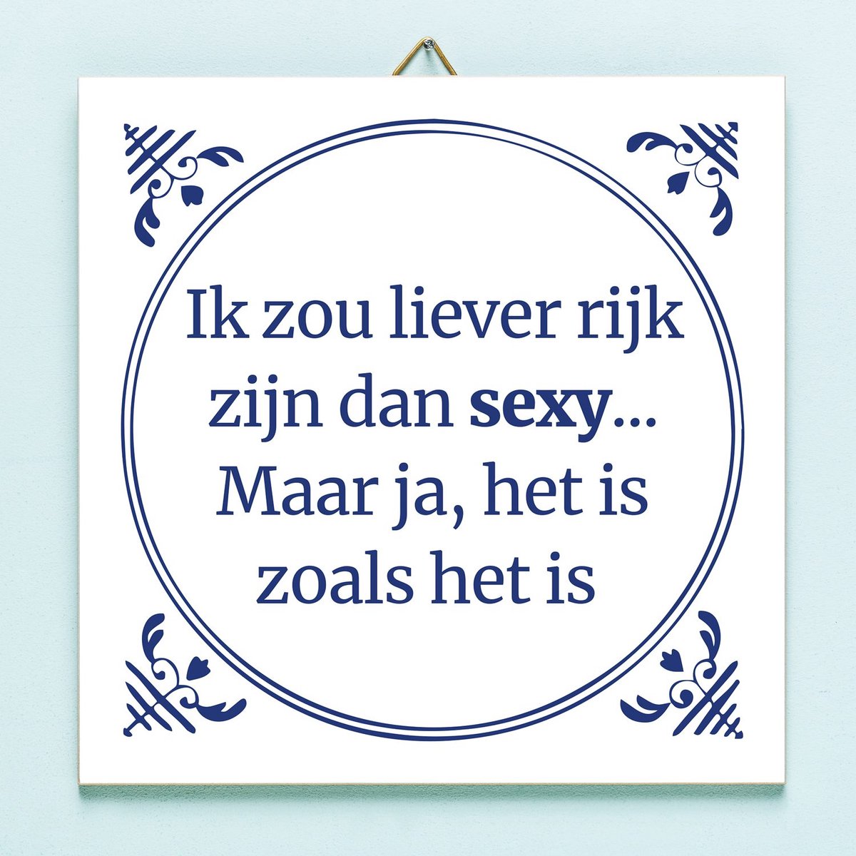 Ditverzinjeniet.nl Tegeltje Ik zou liever rijk zijn dan sexy van Ditverzinjeniet Blauw,Wit