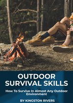 Outdoor Survival Skills: How To Survive In Almost Any Outdoor Environment