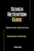 Brahmacharya - Semen Retention Guide—Beginner's Guide To Semen Retention—Brahmacharya Introduction