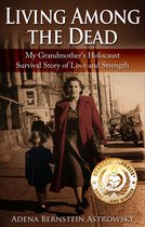 Holocaust Survivor True Stories WWII- Living among the Dead